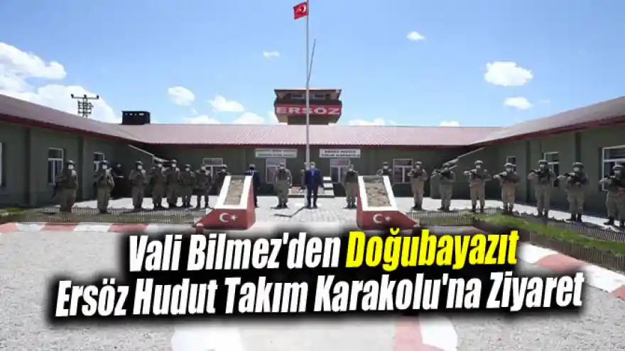 Vali Bilmez'den Doğubayazıt Ersöz Hudut Takım Karakolu'na Ziyaret