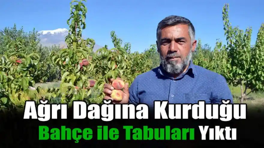 Ağrı Dağına Kurduğu Bahçe ile Tabuları Yıktı​