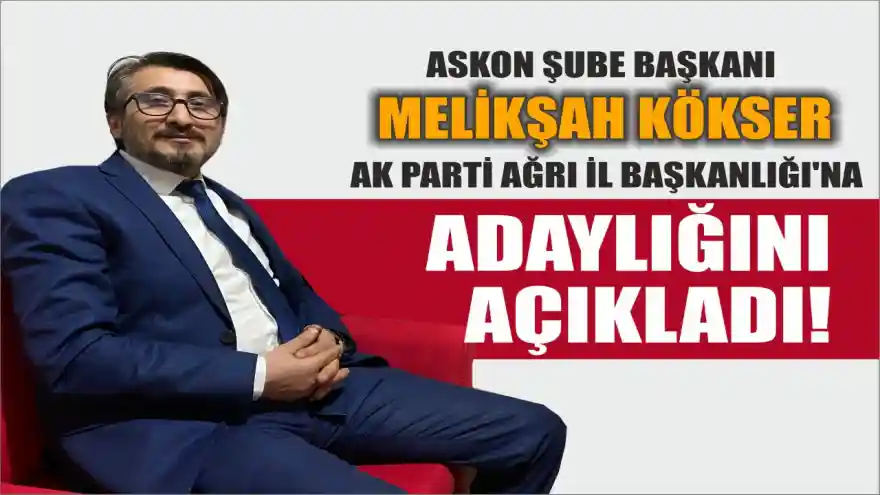  Melikşah Kökser, AK Parti Ağrı İl Başkanlığı için adaylığını açıkladı.