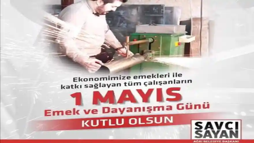 Ağrı Belediye Başkanı Savcı Sayan’ın 1 Mayıs Emek ve Dayanışma Günü Mesajı
