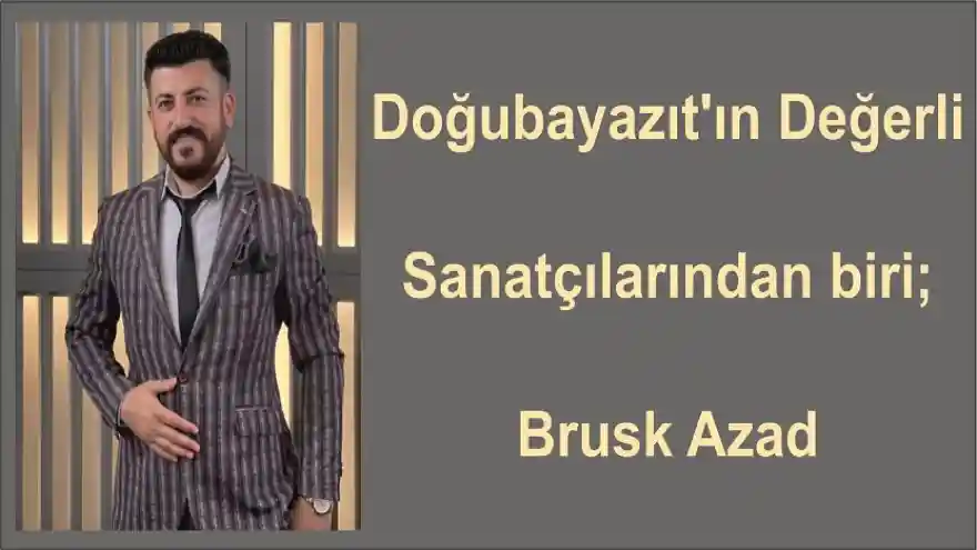 Doğubayazıt'ın değerli sanatçılarından biri; Brusk Azad