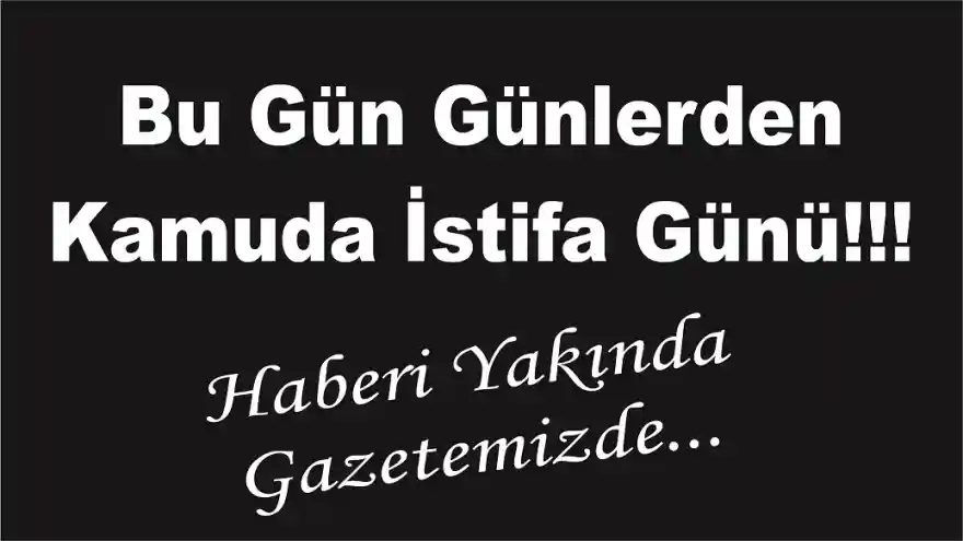 Bu Gün Günlerden  Kamuda İstifa Günü!!!